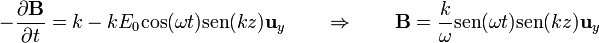 -\frac{\partial\mathbf{B}}{\partial t} = k-k E_0\mathrm{cos}(\omega t)\mathrm{sen}(k z)\mathbf{u}_y\qquad\Rightarrow\qquad \mathbf{B}=\frac{k}{\omega}\mathrm{sen}(\omega t)\mathrm{sen}(k z)\mathbf{u}_y