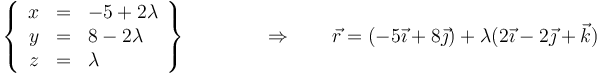 \left\{\begin{array}{rcl}
x&=&-5+2\lambda\\
y&=&8-2\lambda \\
z&=&\lambda\end{array}\right\}\qquad\qquad     \Rightarrow\qquad \vec{r}=(-5\vec{\imath}+8\vec{\jmath})+\lambda(2\vec{\imath}-2\vec{\jmath}+\vec{k})