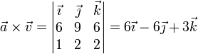 \vec{a}\times\vec{v}=\left|\begin{matrix}\vec{\imath} & \vec{\jmath} & \vec{k}   \\ 6 & 9 & 6\\ 1 & 2 & 2\end{matrix}\right|=6\vec{\imath}-6\vec{\jmath}+3\vec{k}