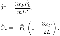 
\begin{array}{l}
\dot{\theta}^+ = \dfrac{3x_P\hat{F}_0}{mL^2},
\\
\\
\hat{O}_y = -\hat{F}_0\,\left(1-\dfrac{3x_P}{2L}\right).
\end{array}
