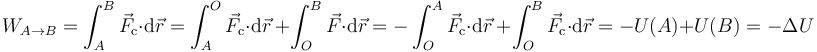 W_{A\to B}=\int_A^B \vec{F}_\mathrm{c}\cdot\mathrm{d}\vec{r}=\int_A^O \vec{F}_\mathrm{c}\cdot\mathrm{d}\vec{r}\ +\int_O^B \vec{F}\cdot\mathrm{d}\vec{r}=-\int_O^A \vec{F}_\mathrm{c}\cdot\mathrm{d}\vec{r}\ +\int_O^B \vec{F}_\mathrm{c}\cdot\mathrm{d}\vec{r} = -U(A)+U(B) = -\Delta U