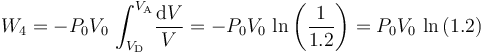 W_4=- P_0V_0\!\ \int_{V_\mathrm{D}}^{V_\mathrm{A}}\! \frac{\mathrm{d}V}{V}=- P_0V_0\!\ \ln\left(\frac{1}{1.2}\right)=P_0V_0\!\ \ln\left(1.2\right)