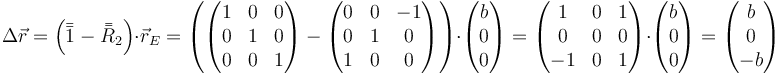 \Delta\vec{r}=\left(\bar{\bar{1}}-\bar{\bar{R}}_2\right)\cdot\vec{r}_E= \left(\begin{pmatrix}1& 0&0\\ 0&1&0\\ 0&0&1\end{pmatrix}-\begin{pmatrix}0& 0&-1\\ 0&1&0\\ 1&0&0\end{pmatrix}\right)\cdot\begin{pmatrix}b\\ 0\\ 0\end{pmatrix}=\begin{pmatrix}1& 0&1\\ 0&0&0\\ -1&0&1\end{pmatrix}\cdot\begin{pmatrix}b\\ 0\\ 0\end{pmatrix}=\begin{pmatrix}b\\ 0\\ -b\end{pmatrix}