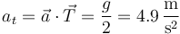 a_t=\vec{a}\cdot\vec{T}=\frac{g}{2}=4.9\,\frac{\mathrm{m}}{\mathrm{s}^2}