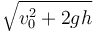 \sqrt{v_0^2+2gh}\,