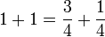 1+1 = \frac{3}{4}+\frac{1}{4}