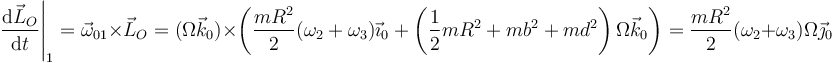 \left.\frac{\mathrm{d}\vec{L}_O}{\mathrm{d}t}\right|_1=\vec{\omega}_{01}\times\vec{L}_O=(\Omega\vec{k}_0)\times\left(\frac{mR^2}{2}(\omega_2+\omega_3)\vec{\imath}_0+\left(\frac{1}{2}mR^2+mb^2+md^2\right)\Omega\vec{k}_0\right)=\frac{mR^2}{2}(\omega_2+\omega_3)\Omega\vec{\jmath}_0