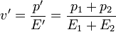 v'=\frac{p'}{E'}=\frac{p_1+p_2}{E_1+E_2}