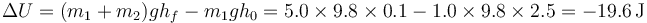 \Delta U = (m_1+m_2)gh_f-m_1gh_0 = 5.0\times 9.8\times 0.1 - 1.0\times 9.8\times 2.5 = -19.6\,\mathrm{J}