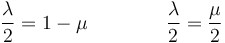 \frac{\lambda}{2}=1-\mu\qquad\qquad \frac{\lambda}{2}=\frac{\mu}{2}