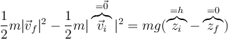 \frac{1}{2}m|\vec{v}_f|^2- \frac{1}{2}m|\overbrace{\vec{v}_i}^{=\vec{0}}|^2 = mg(\overbrace{z_i}^{=h}-\overbrace{z_f}^{=0})