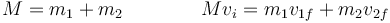 M = m_1+m_2\qquad\qquad M v_i =m_1v_{1f}+m_2v_{2f}