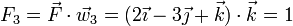 F_3 = \vec{F}\cdot\vec{w}_3 = (2\vec{\imath}-3\vec{\jmath}+\vec{k})\cdot\vec{k} = 1