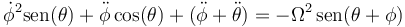 \dot{\phi}^2\mathrm{sen}(\theta)+\ddot{\phi}\cos(\theta)+(\ddot{\phi}+\ddot{\theta})=-\Omega^2\,\mathrm{sen}(\theta+\phi)