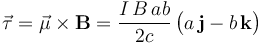 \vec{\tau}=\vec{\mu}\times\mathbf{B}=\frac{I\!\ B\!\ a b}{2c}\!\ \big(a\!\ \mathbf{j}-b\!\ \mathbf{k}\big) 