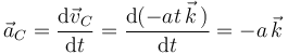 
\vec{a}_C=\frac{\mathrm{d}\vec{v}_C}{\mathrm{d}t}=\frac{\mathrm{d}(-at\,\vec{k}\,)}{\mathrm{d}t}=-a\,\vec{k}
