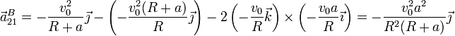 \vec{a}^B_{21}=-\frac{v_0^2}{R+a}\vec{\jmath}-\left(-\frac{v_0^2(R+a)}{R}\vec{\jmath}\right)-2\left(-\frac{v_0}{R}\vec{k}\right)\times\left(-\frac{v_0a}{R}\vec{\imath}\right) =-\frac{v_0^2a^2}{R^2(R+a)}\vec{\jmath}