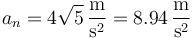 a_n=4\sqrt{5}\,\frac{\mathrm{m}}{\mathrm{s}^2}=8.94\,\frac{\mathrm{m}}{\mathrm{s}^2}