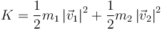 K = \frac{1}{2}m_1\left|\vec{v}_1\right|^2+\frac{1}{2}m_2\left|\vec{v}_2\right|^2