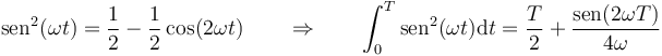 \mathrm{sen}^2(\omega t) = \frac{1}{2}-\frac{1}{2}\cos(2\omega t)\qquad\Rightarrow\qquad \int_0^T\mathrm{sen}^2(\omega t)\mathrm{d}t = \frac{T}{2}+\frac{\mathrm{sen}(2\omega T)}{4\omega}