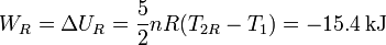 
W_R=\Delta U_R=\frac{5}{2}nR(T_{2R}-T_1)=-15.4\,\mathrm{kJ}
