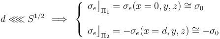 d\ll\!\!\ll S^{1/2}\;\,\Longrightarrow\;\,\left\{\begin{array}{l}\sigma_e\big\rfloor_{\Pi_1}=\sigma_e(x=0,y,z)\cong\sigma_0\\ \\ \sigma_e\big\rfloor_{\Pi_2}=-\sigma_e(x=d,y,z)\cong-\sigma_0\end{array}\right.