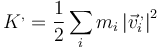 K^, =\frac{1}{2}\sum_i m_i\left|\vec{v}^{\,,}_i\right|^2 