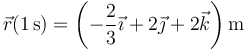 \vec{r}(1\,\mathrm{s})=\left(-\frac{2}{3}\vec{\imath}+2\vec{\jmath}+2\vec{k}\right)\mathrm{m}