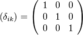 \left(\delta_{ik}\right)=\left(\begin{array}{ccc}1 & 0 & 0\\ 0 & 1 & 0 \\ 0 & 0 &1\end{array}\right)