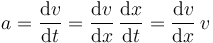 
a=\frac{\mathrm{d}v}{\mathrm{d}t}=\frac{\mathrm{d}v}{\mathrm{d}x}\,\frac{\mathrm{d}x}{\mathrm{d}t}=\frac{\mathrm{d}v}{\mathrm{d}x}\,v