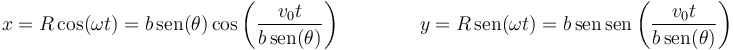 x = R\cos(\omega t)=b\,\mathrm{sen}(\theta)\cos\left(\frac{v_0 t}{b\,\mathrm{sen}(\theta)}\right)\qquad\qquad y = R\,\mathrm{sen}(\omega t)=b\,\mathrm{sen}\,\mathrm{sen}\left(\frac{v_0 t}{b\,\mathrm{sen}(\theta)}\right)