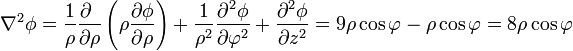 \nabla^2\phi = \frac{1}{\rho}\frac{\partial\ }{\partial \rho}\left(\rho\frac{\partial \phi}{\partial \rho}\right)+
\frac{1}{\rho^2}\frac{\partial^2 \phi}{\partial \varphi^2}+\frac{\partial^2 \phi}{\partial z^2} =
 9\rho\cos\varphi - \rho\cos\varphi = 8\rho\cos\varphi