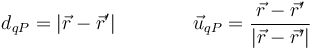 d_{qP}=|\vec{r}-\vec{r}'|\qquad\qquad \vec{u}_{qP}=\frac{\vec{r}-\vec{r}'}{|\vec{r}-\vec{r}'|}