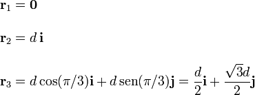 
\begin{array}{l}
  \mathbf{r}_1=\mathbf{0}\\ \\
  \mathbf{r}_2=d\,\mathbf{i}\\ \\
  \mathbf{r}_3=d\cos(\pi/3)\mathbf{i}+d\,\mathrm{sen}(\pi/3)\mathbf{j}=
  \displaystyle  \frac{d}{2}\mathbf{i}+\frac{\sqrt{3}d}{2}\mathbf{j}
\end{array}

