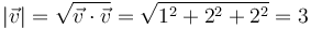  \left|\vec{v}\right| = \sqrt{\vec{v}\cdot\vec{v}}=\sqrt{1^2+2^2+2^2}=3