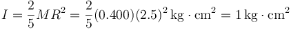 I=\frac{2}{5}MR^2=\frac{2}{5}(0.400)(2.5)^2\,\mathrm{kg}\cdot\mathrm{cm}^2=1\,\mathrm{kg}\cdot\mathrm{cm}^2