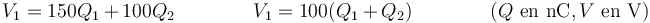 V_1 = 150 Q_1+100Q_2\qquad\qquad V_1 = 100(Q_1+Q_2)\qquad\qquad (Q\ \mbox{en nC}, V\ \mbox{en V})