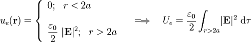 u_e(\mathbf{r})=\left\{\begin{array}{l}0\mathrm{;}\;\;\;r<2a\\ \\ \displaystyle\frac{\varepsilon_0}{2}\ |\mathbf{E}|^2\mathrm{;}\;\;\;r>2a \end{array}\right.\quad\Longrightarrow\quad U_e=\frac{\varepsilon_0}{2}\int_{r>2a}\!|\mathbf{E}|^2\ \mathrm{d}\tau