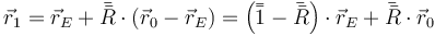 \vec{r}_1 = \vec{r}_E+\bar{\bar{R}}\cdot(\vec{r}_0-\vec{r}_E)=\left(\bar{\bar{1}}-\bar{\bar{R}}\right)\cdot\vec{r}_E + \bar{\bar{R}}\cdot\vec{r}_0