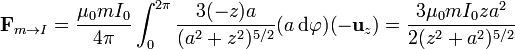 \mathbf{F}_{m\to I}= \frac{\mu_0mI_0}{4\pi}\int_0^{2\pi}\frac{3(-z)a}{(a^2+z^2)^{5/2}}(a\,\mathrm{d}\varphi) (-\mathbf{u}_z) = \frac{3\mu_0mI_0 za^2}{2(z^2+a^2)^{5/2}}
