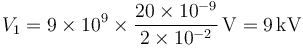 V_1 = 9\times 10^9 \times \frac{20\times 10^{-9}}{2\times 10^{-2}}\,\mathrm{V} = 9\,\mathrm{kV}