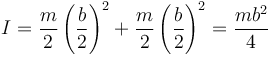 I=\frac{m}{2}\left(\frac{b}{2}\right)^2+\frac{m}{2}\left(\frac{b}{2}\right)^2=\frac{mb^2}{4}