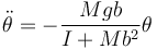 \ddot{\theta}=-\frac{Mgb}{I+Mb^2}\theta