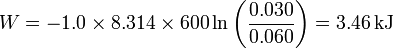 W = -1.0\times 8.314\times 600\ln\left(\frac{0.030}{0.060}\right)=3.46\,\mathrm{kJ}