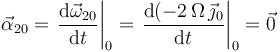 
\vec{\alpha}_{20}=\left.\frac{\mathrm{d}\vec{\omega}_{20}}{\mathrm{d}t}\right|_{0}=\left.\frac{\mathrm{d}(-2\,\Omega\,\vec{\jmath}_0}{\mathrm{d}t}\right|_{0}=\vec{0}
