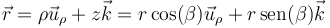 \vec{r}=\rho\vec{u}_\rho+z\vec{k}=r\cos(\beta)\vec{u}_\rho+r\,\mathrm{sen}(\beta)\vec{k}