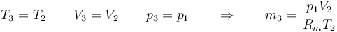 T_3 = T_2\qquad V_3 = V_2\qquad p_3 = p_1\qquad\Rightarrow\qquad m_3 = \frac{p_1V_2}{R_mT_2}