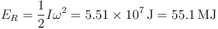 
E_R = \dfrac{1}{2}I\omega^2 = 5.51\times10^7\,\mathrm{J} = 55.1\,\mathrm{MJ}
