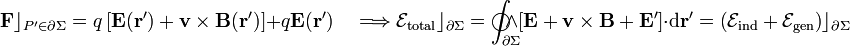 \mathbf{F}\rfloor_{P^\prime\in\partial\Sigma}=q\left[\mathbf{E}(\mathbf{r}^\prime)+\mathbf{v}\times\mathbf{B}(\mathbf{r}^\prime)\right]+q\mathbf{E}(\mathbf{r}^\prime)\quad\Longrightarrow\mathcal{E}_\mathrm{total}\rfloor_{\partial\Sigma}=\int_{\partial\Sigma}\!\!\!\!\!\!\!\!\!\!\bigcirc\!\!\wedge \left[\mathbf{E}+\mathbf{v}\times\mathbf{B}+\mathbf{E}^\prime\right]\cdot\mathrm{d}\mathbf{r}^\prime=\left(\mathcal{E}_\mathrm{ind}+\mathcal{E}_\mathrm{gen}\right)\rfloor_{\partial\Sigma}