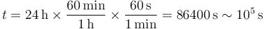 t = 24\,\mathrm{h}\times \frac{60\,\mathrm{min}}{1\,\mathrm{h}}\times \frac{60\,\mathrm{s}}{1\,\mathrm{min}} = 86400\,\mathrm{s}\sim 10^5\,\mathrm{s}